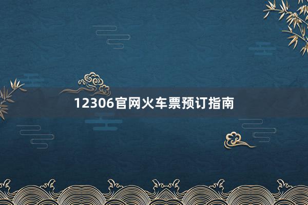 12306官网火车票预订指南