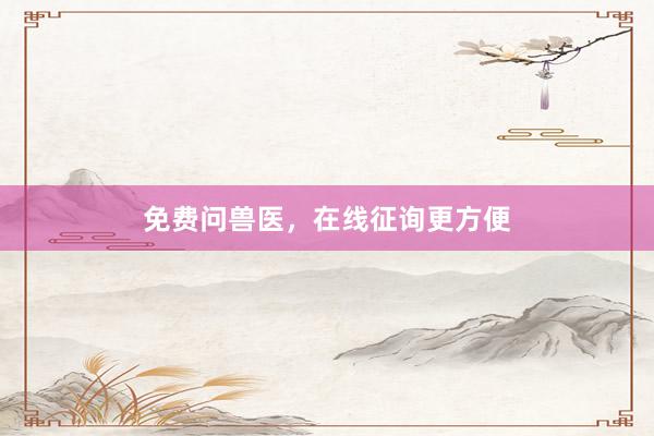 免费问兽医，在线征询更方便